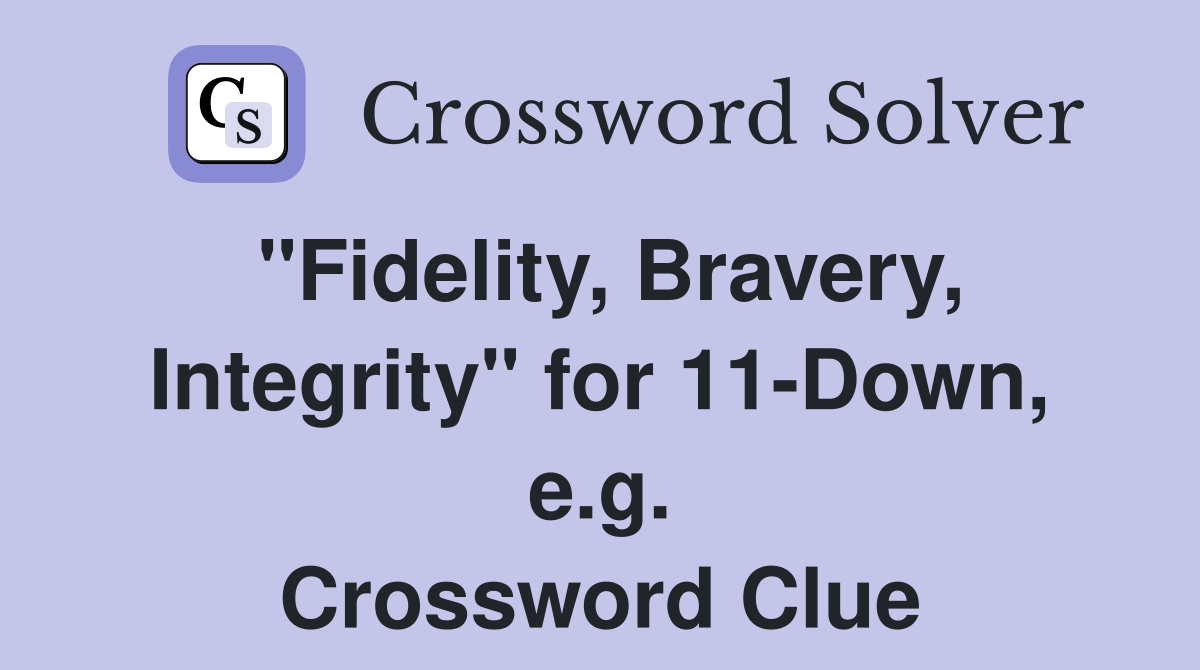 "Fidelity, Bravery, Integrity" for 11-Down, e.g. Crossword Clue