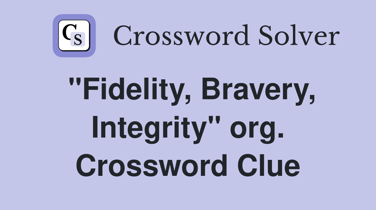 "Fidelity, Bravery, Integrity" org. Crossword Clue