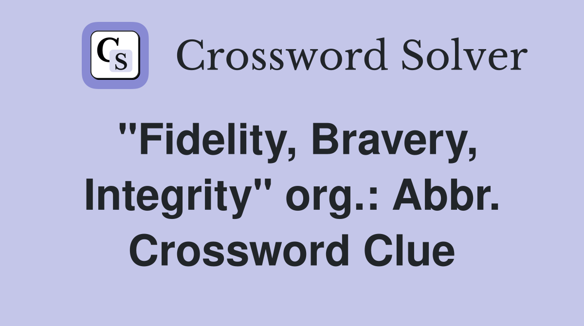 "Fidelity, Bravery, Integrity" org.: Abbr. Crossword Clue