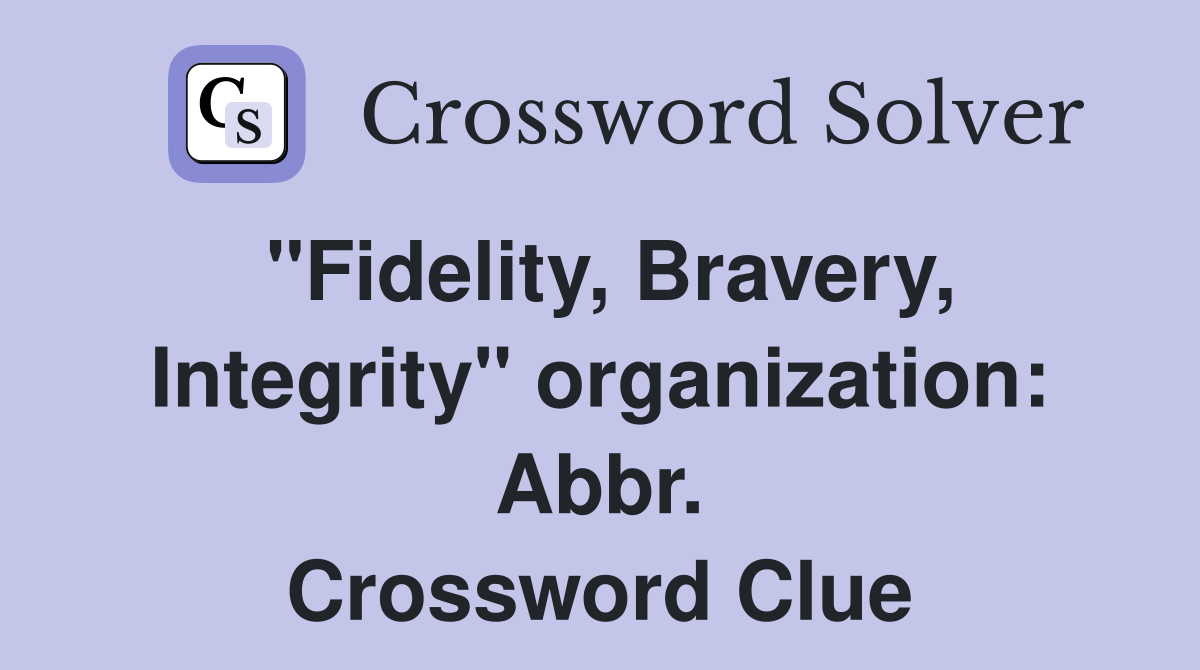 "Fidelity, Bravery, Integrity" organization: Abbr. Crossword Clue