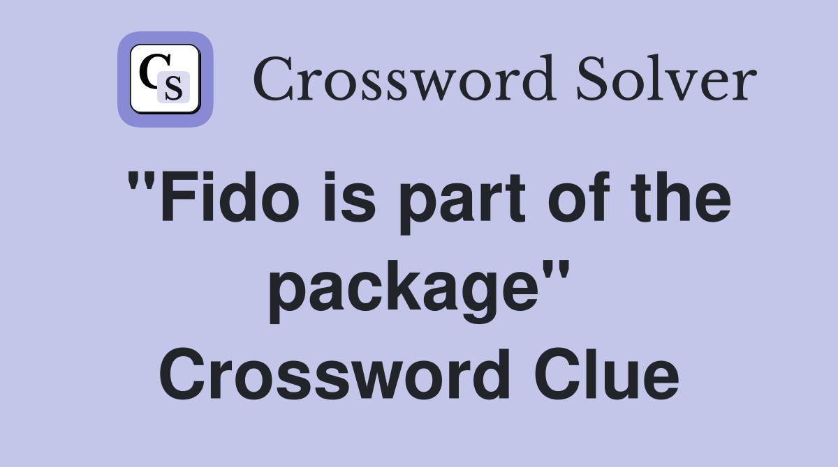 "Fido is part of the package" Crossword Clue