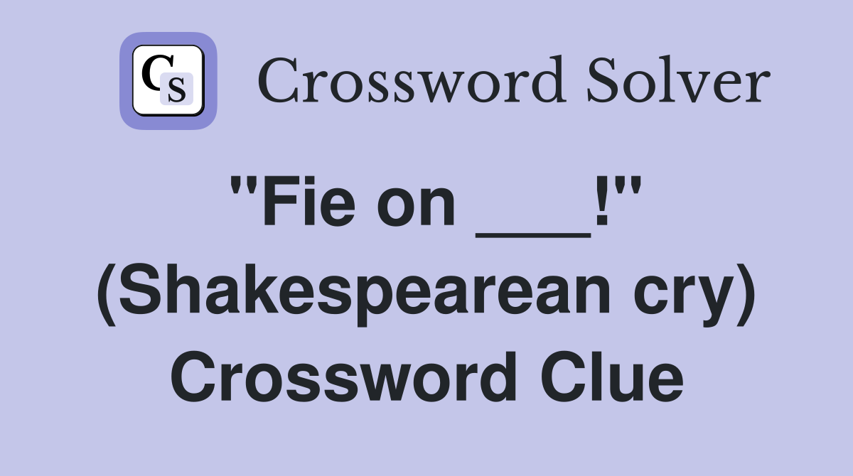"Fie on ___!" (Shakespearean cry) Crossword Clue
