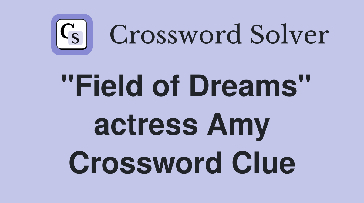 "Field of Dreams" actress Amy Crossword Clue