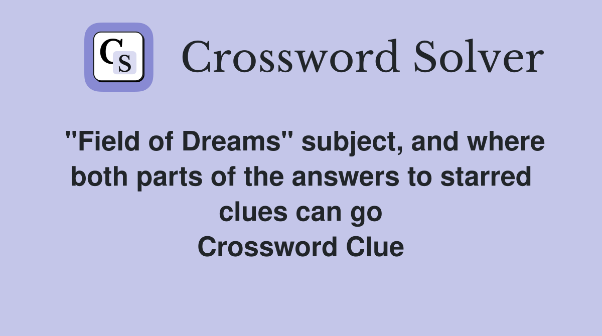 "Field of Dreams" subject, and where both parts of the answers to starred clues can go Crossword Clue