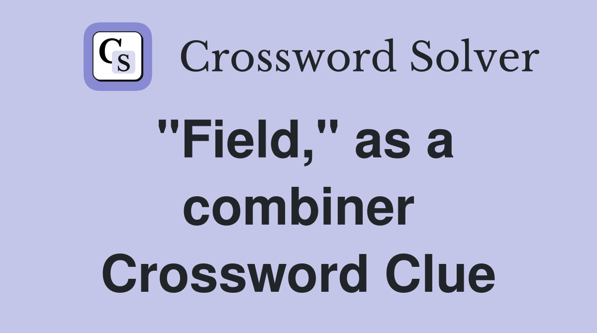 "Field," as a combiner Crossword Clue