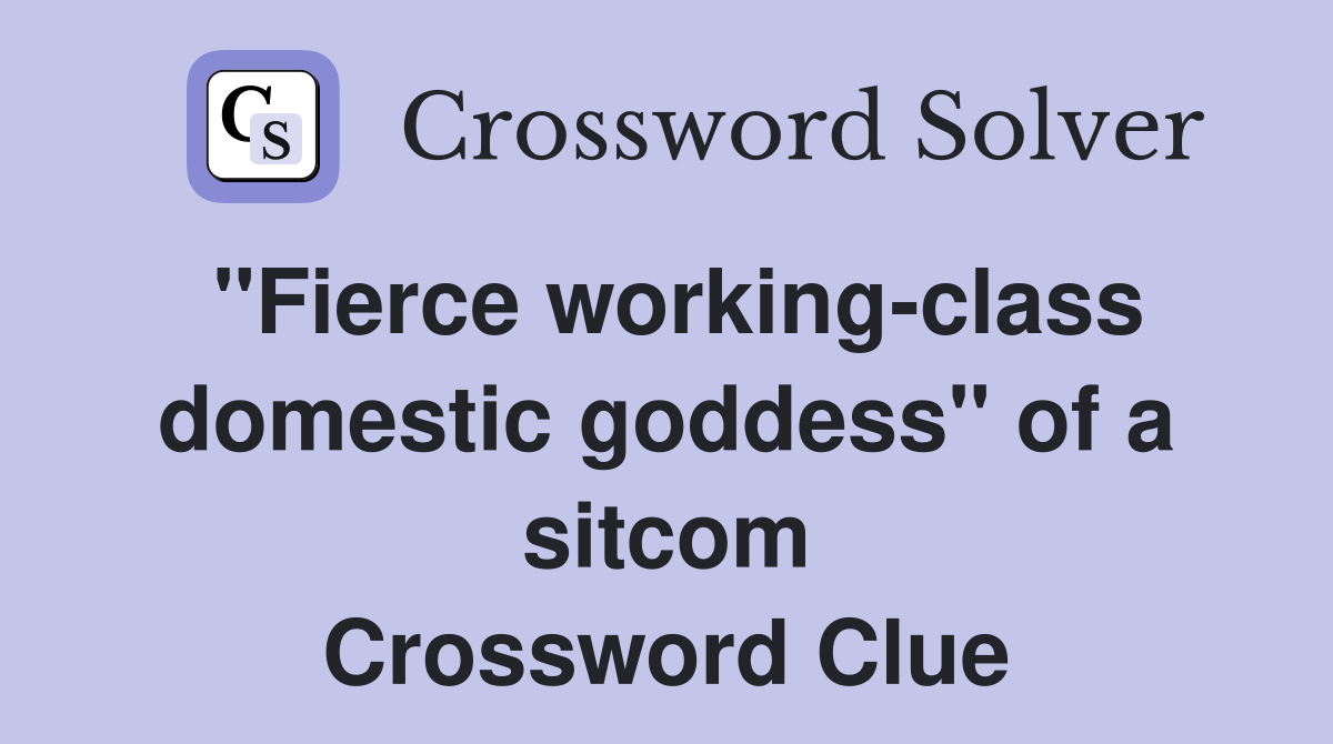 "Fierce working-class domestic goddess" of a sitcom Crossword Clue