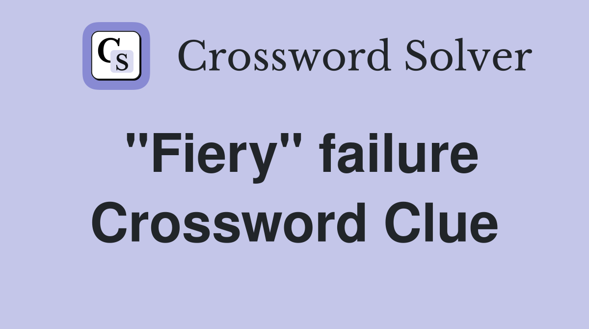 "Fiery" failure Crossword Clue
