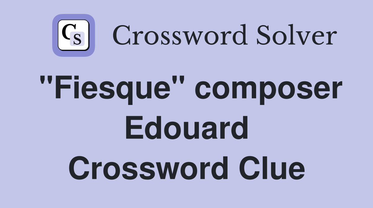 "Fiesque" composer Edouard Crossword Clue
