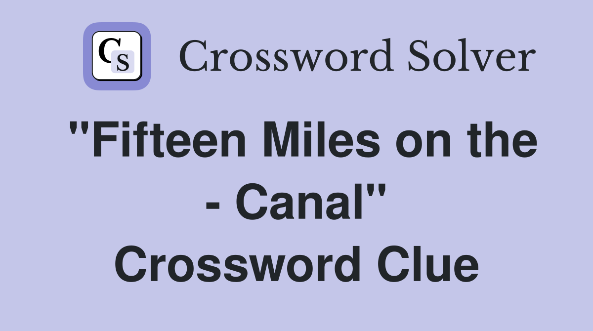 "Fifteen Miles on the - Canal" Crossword Clue