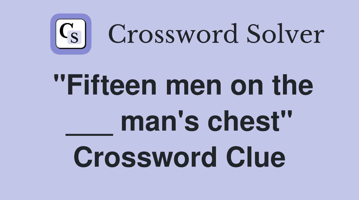 "Fifteen men on the ___ man's chest" Crossword Clue