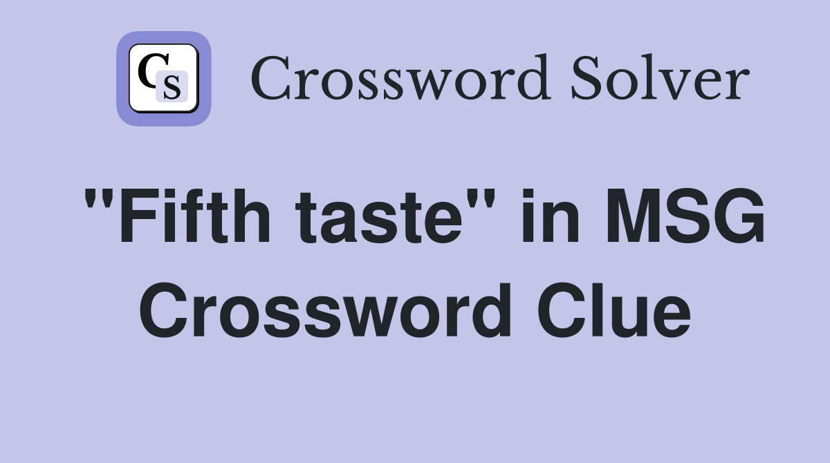 "Fifth taste" in MSG Crossword Clue
