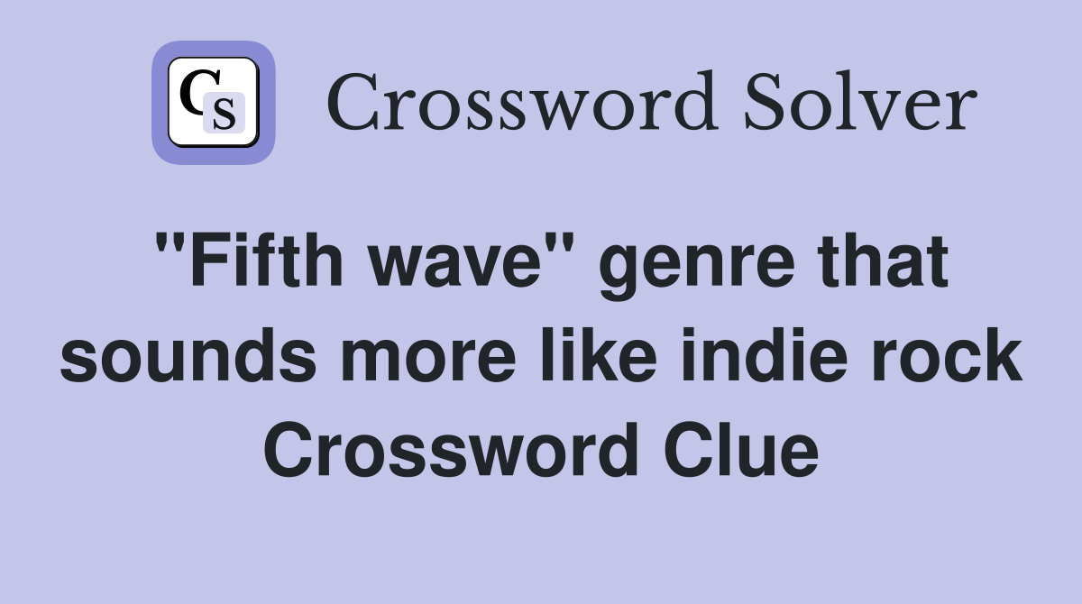 "Fifth wave" genre that sounds more like indie rock Crossword Clue