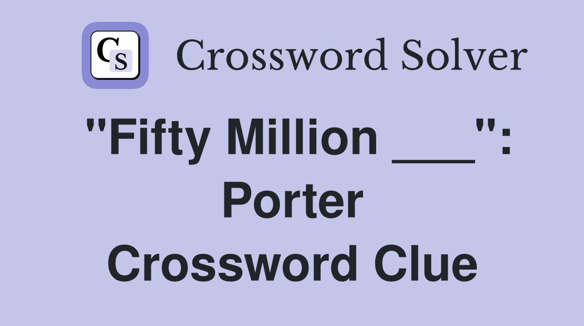 "Fifty Million ___": Porter Crossword Clue