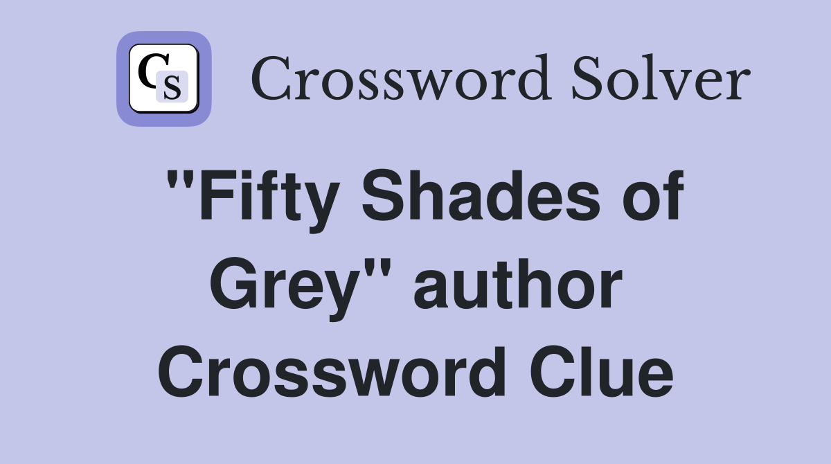 "Fifty Shades of Grey" author Crossword Clue