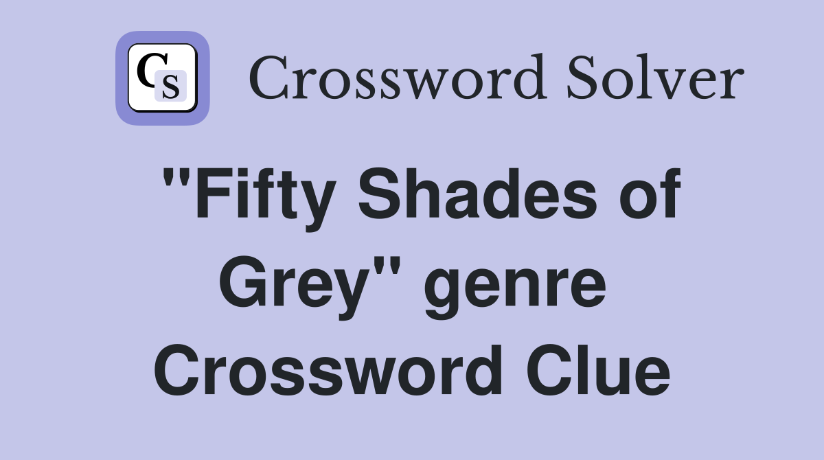 "Fifty Shades of Grey" genre Crossword Clue