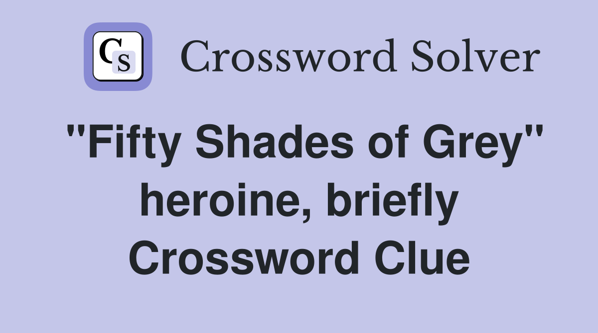 "Fifty Shades of Grey" heroine, briefly Crossword Clue