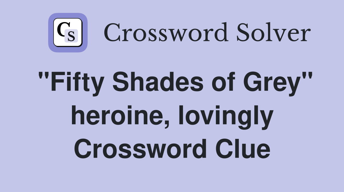 "Fifty Shades of Grey" heroine, lovingly Crossword Clue