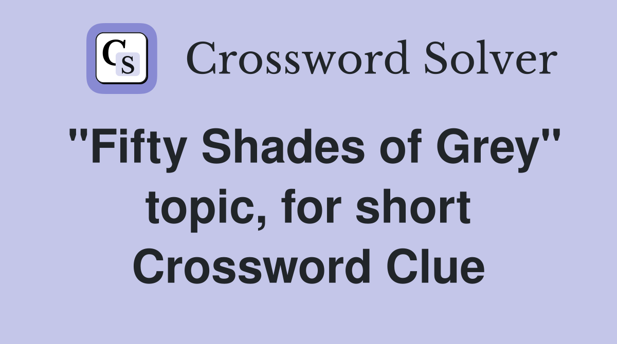 "Fifty Shades of Grey" topic, for short Crossword Clue