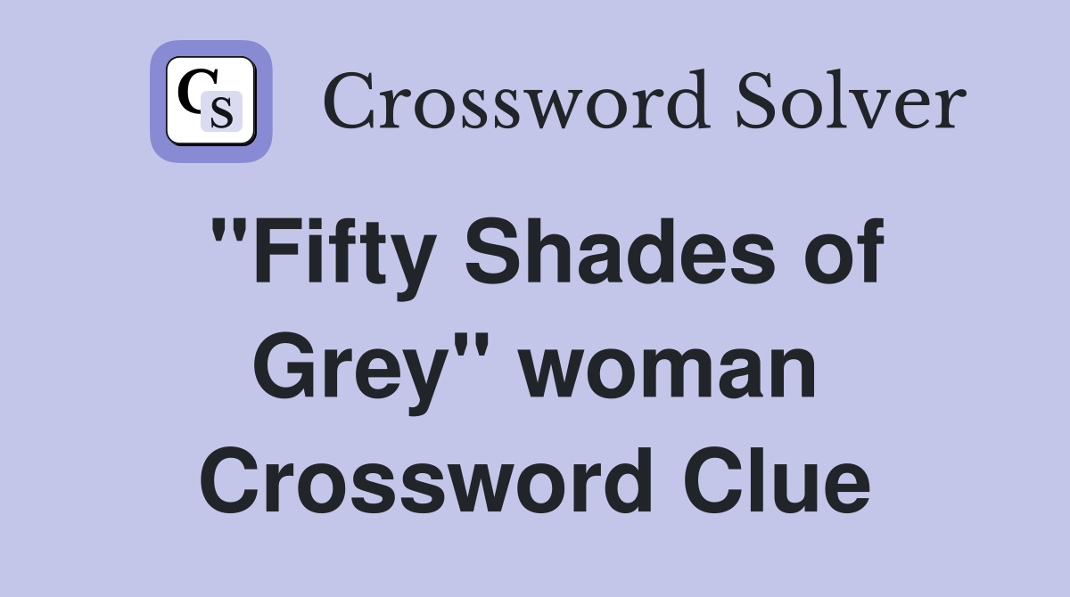 "Fifty Shades of Grey" woman Crossword Clue