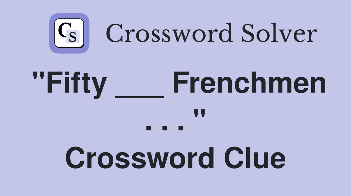 "Fifty ___ Frenchmen . . . " Crossword Clue