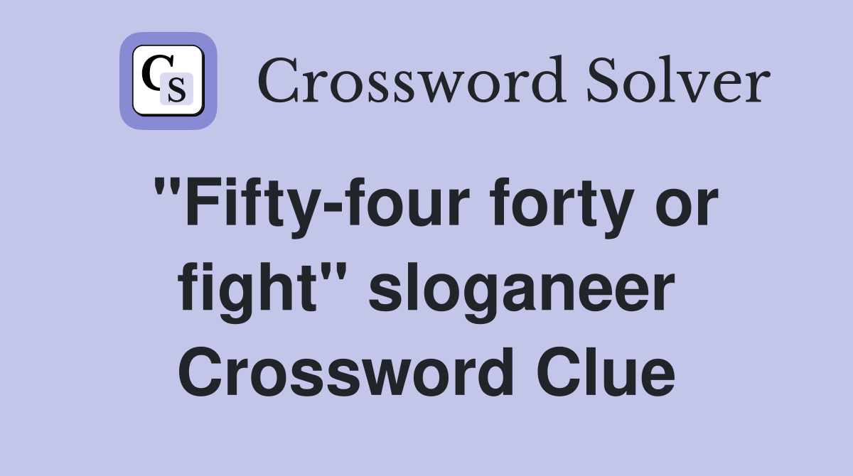 "Fifty-four forty or fight" sloganeer Crossword Clue