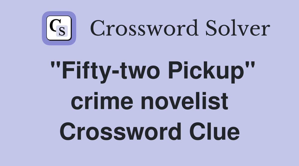"Fifty-two Pickup" crime novelist Crossword Clue