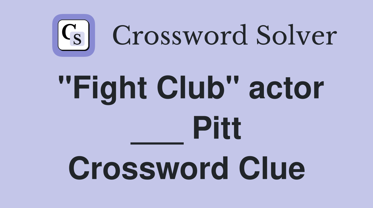 "Fight Club" actor ___ Pitt Crossword Clue