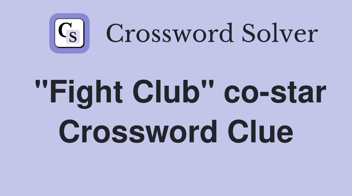 "Fight Club" co-star Crossword Clue