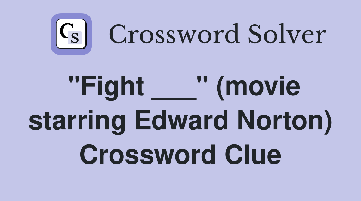 "Fight ___" (movie starring Edward Norton) Crossword Clue