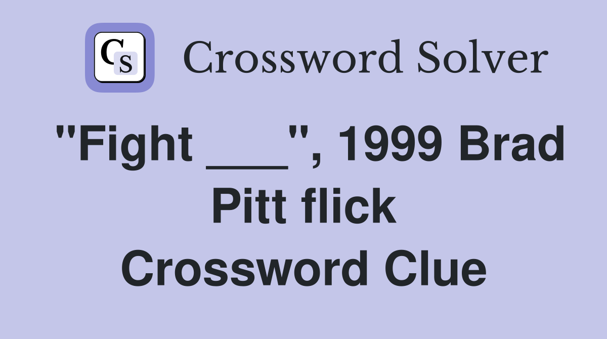 "Fight ___", 1999 Brad Pitt flick Crossword Clue