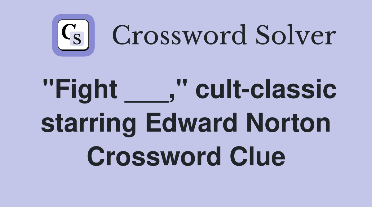 "Fight ___," cult-classic starring Edward Norton Crossword Clue