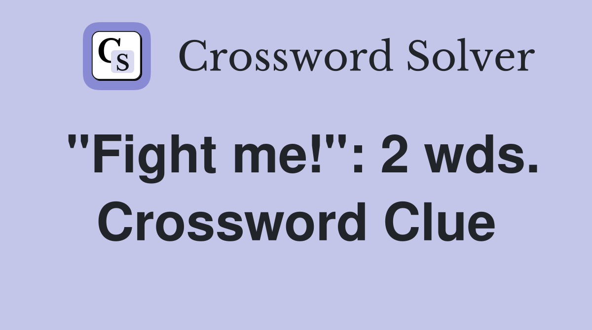 "Fight me!": 2 wds. Crossword Clue