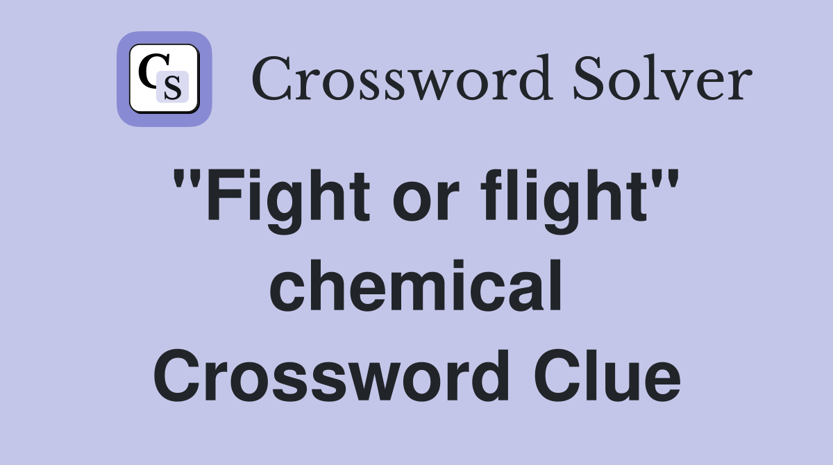 "Fight or flight" chemical Crossword Clue
