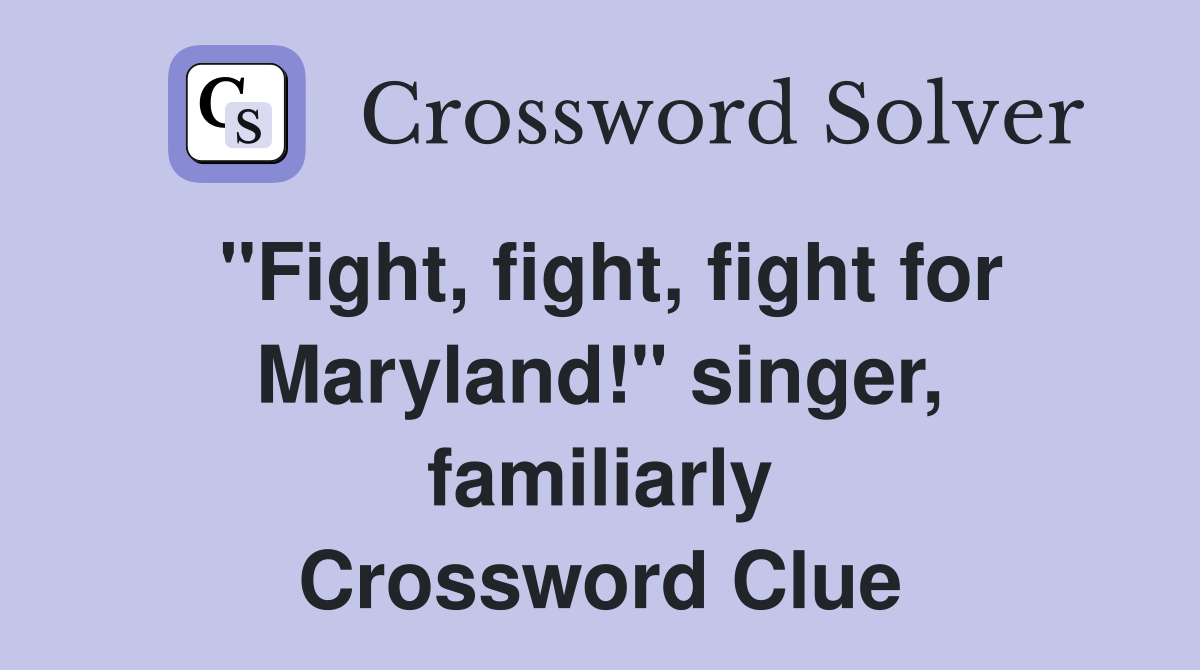 "Fight, fight, fight for Maryland!" singer, familiarly Crossword Clue