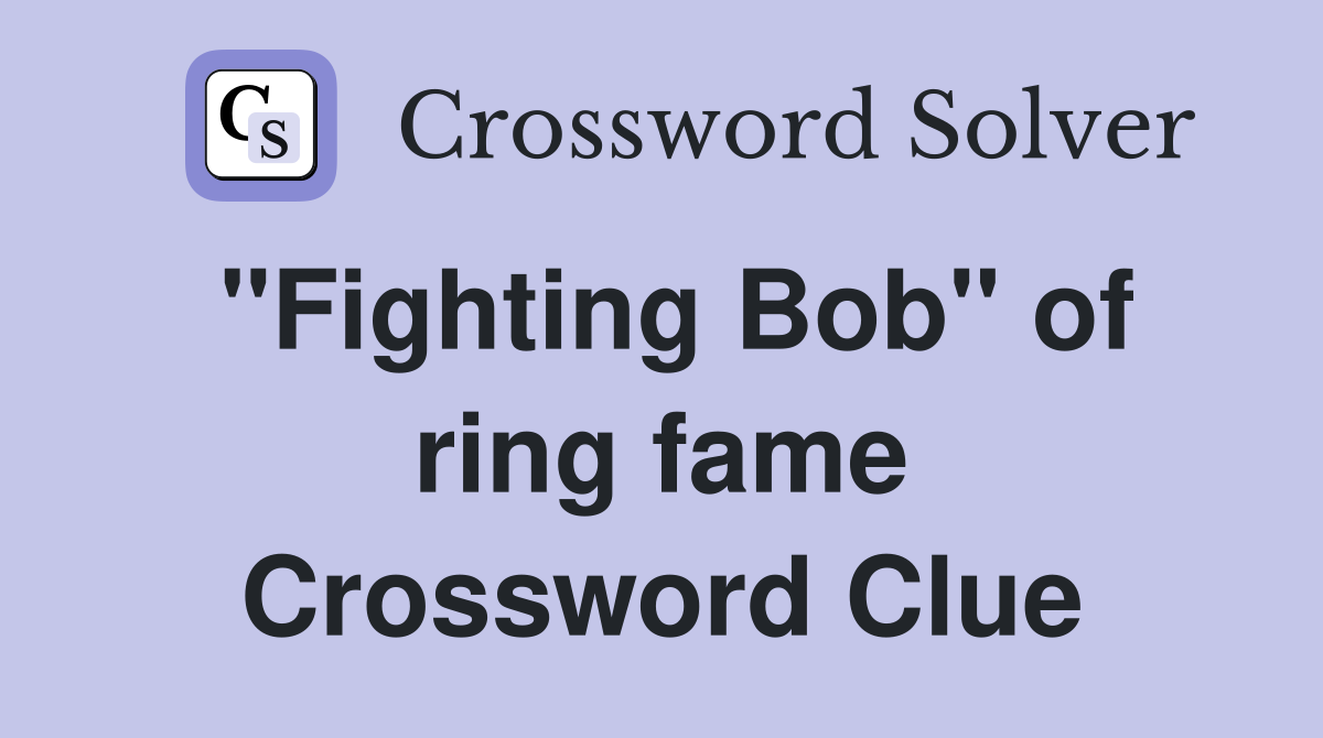 "Fighting Bob" of ring fame Crossword Clue