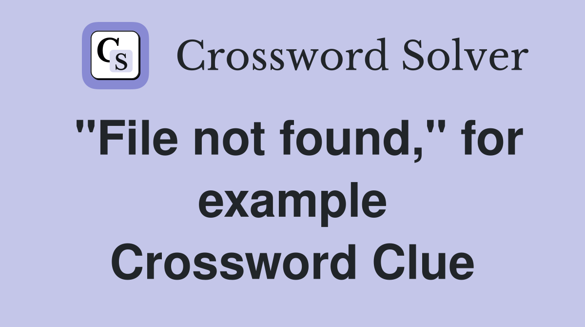 "File not found," for example Crossword Clue