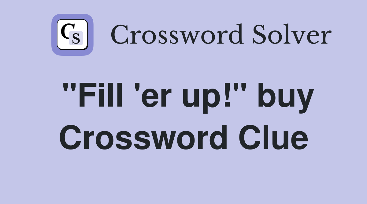 "Fill 'er up!" buy Crossword Clue