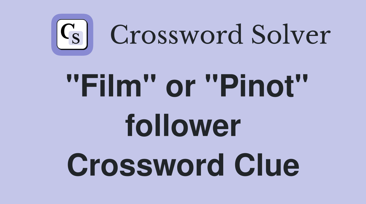 "Film" or "Pinot" follower Crossword Clue