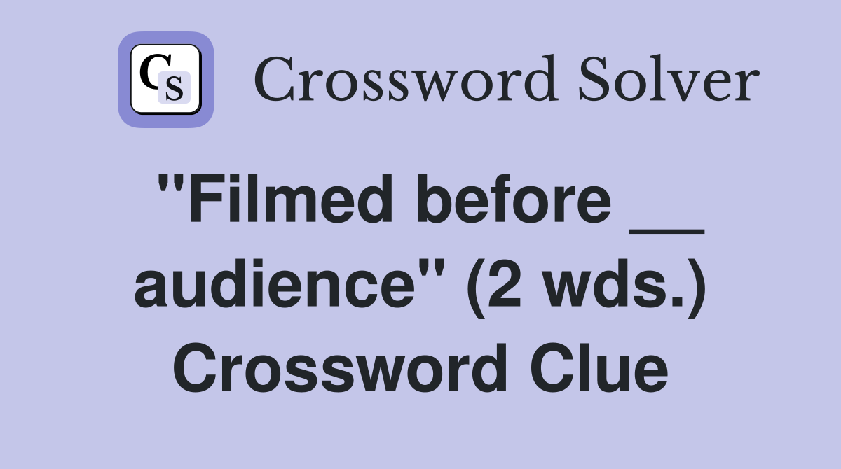 "Filmed before __ audience" (2 wds.) Crossword Clue