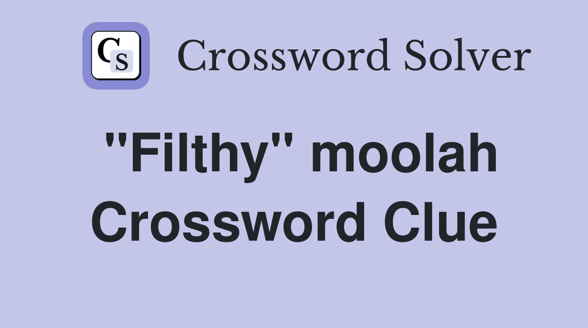 "Filthy" moolah Crossword Clue