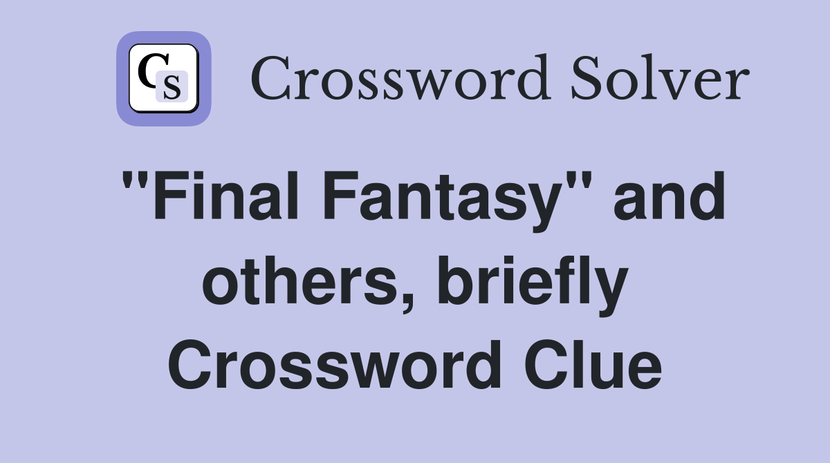 "Final Fantasy" and others, briefly Crossword Clue