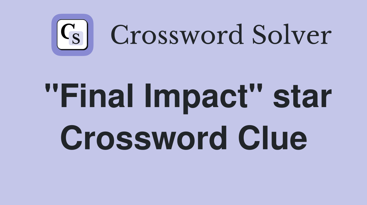 "Final Impact" star Crossword Clue