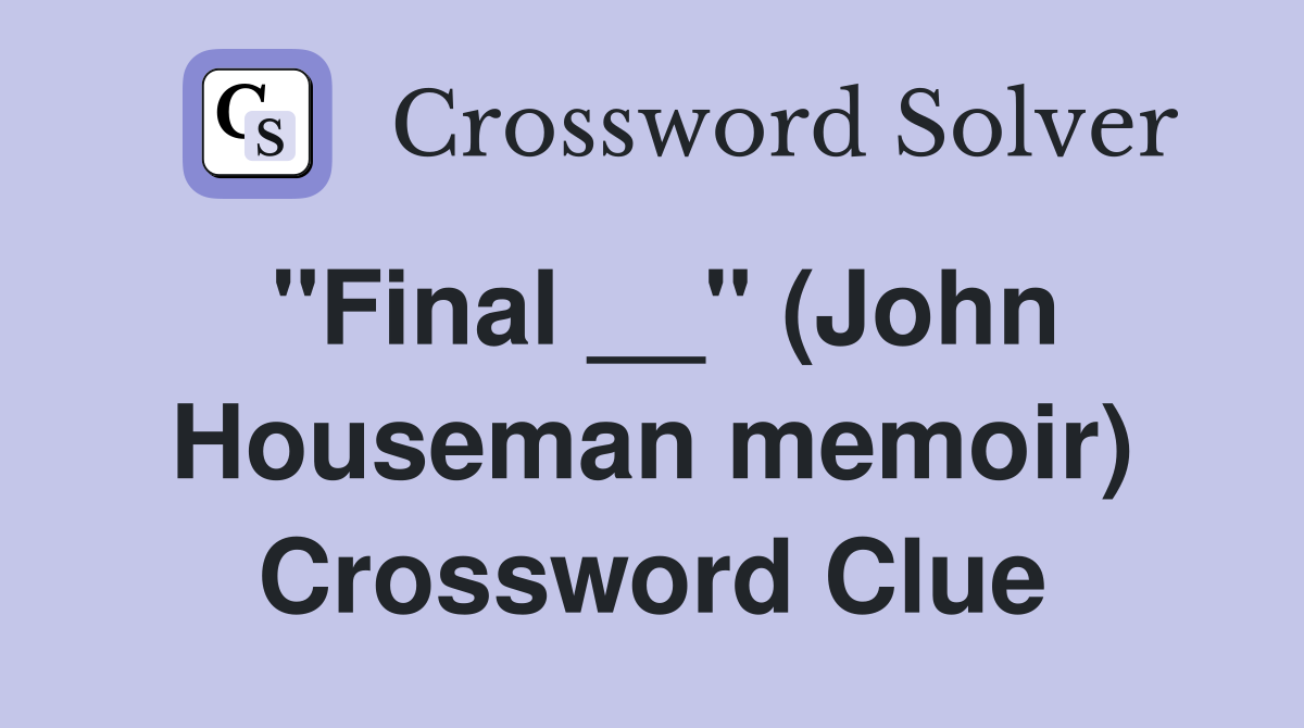 "Final __" (John Houseman memoir) Crossword Clue