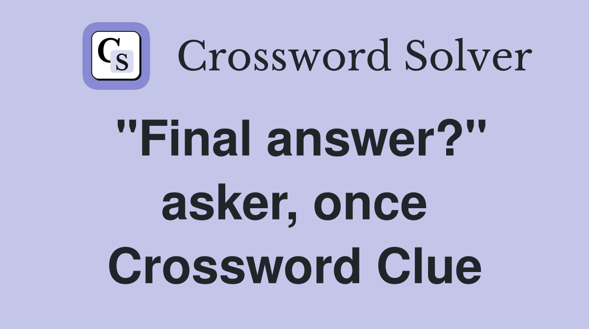 "Final answer?" asker, once Crossword Clue