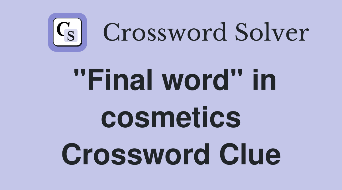 "Final word" in cosmetics Crossword Clue