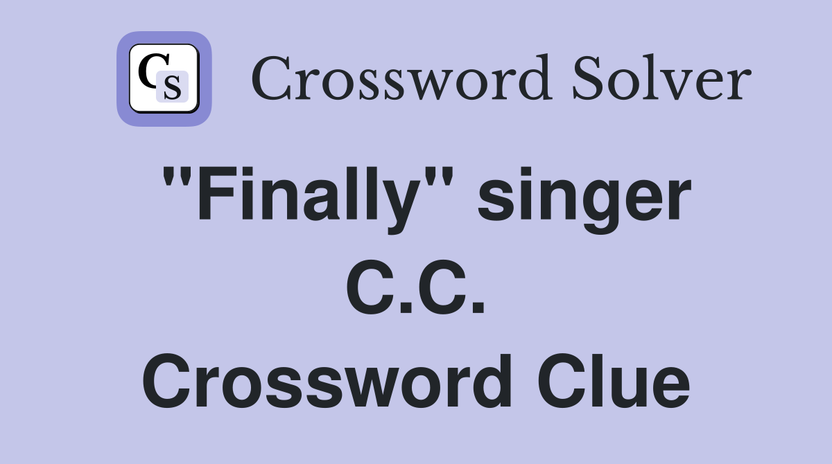 "Finally" singer C.C. Crossword Clue