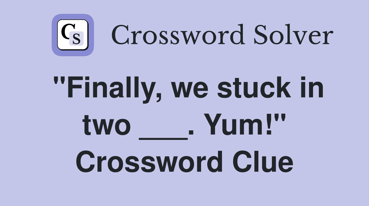 "Finally, we stuck in two ___. Yum!" Crossword Clue