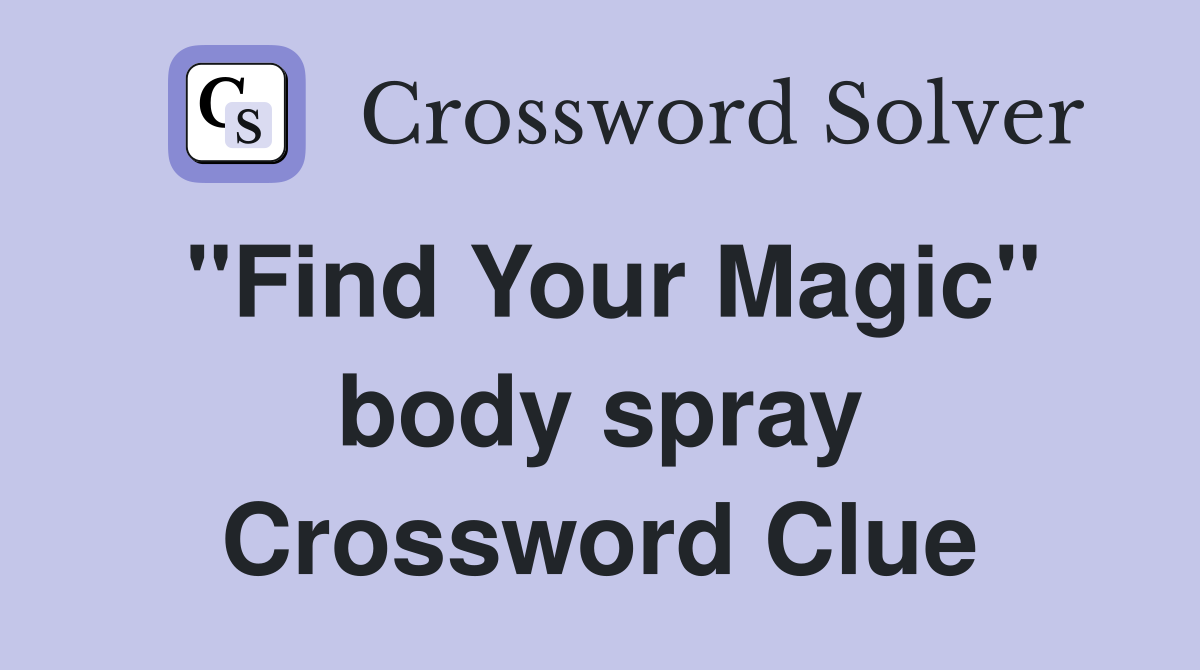 "Find Your Magic" body spray Crossword Clue
