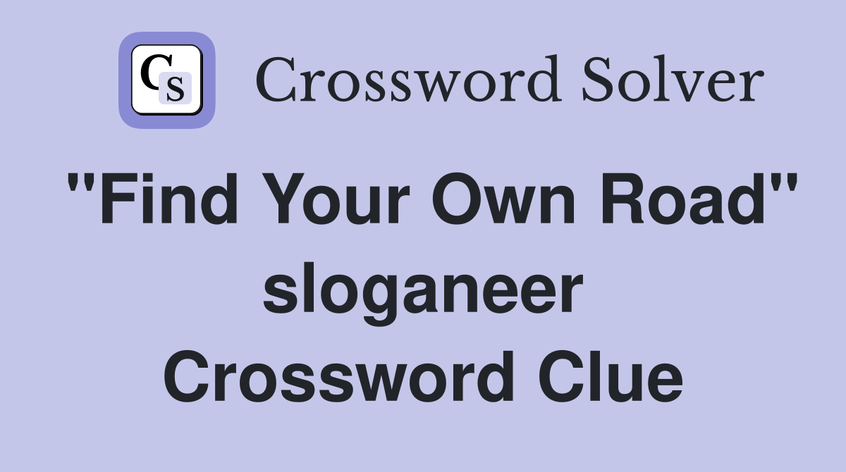 "Find Your Own Road" sloganeer Crossword Clue