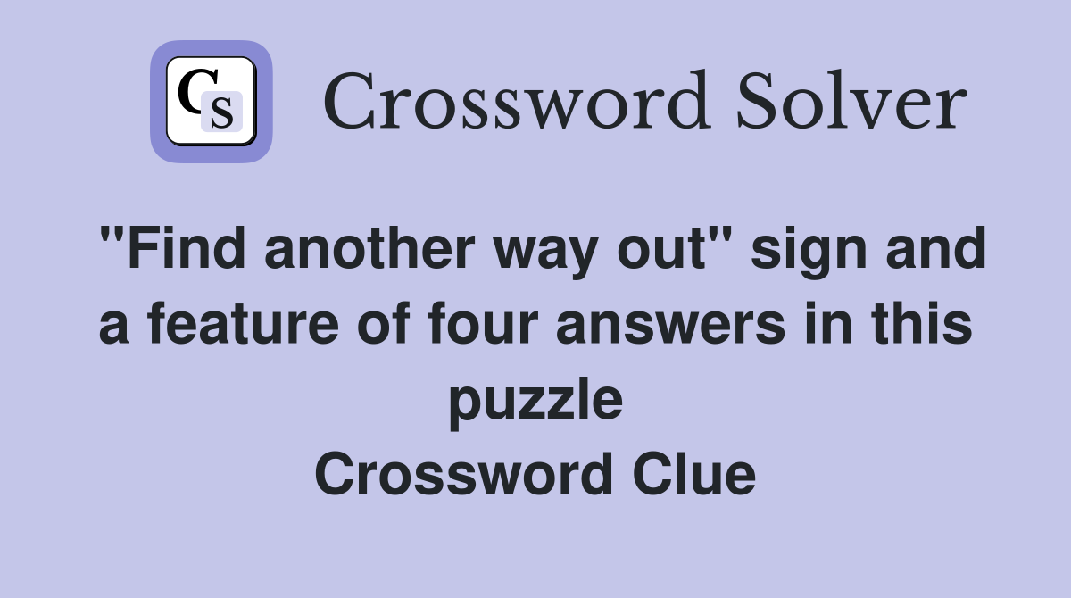 "Find another way out" sign and a feature of four answers in this puzzle Crossword Clue